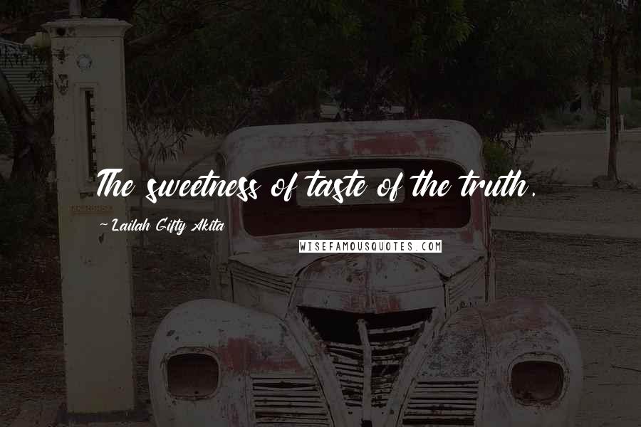 Lailah Gifty Akita Quotes: The sweetness of taste of the truth.
