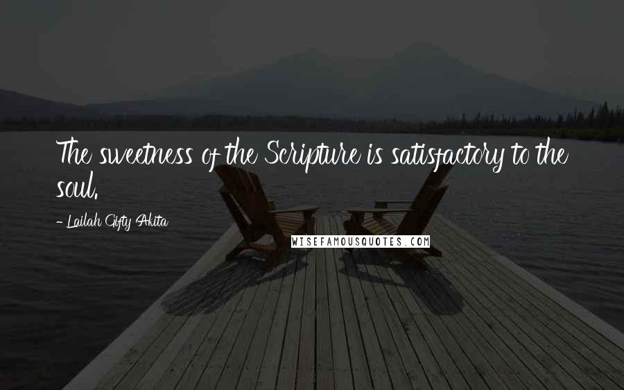 Lailah Gifty Akita Quotes: The sweetness of the Scripture is satisfactory to the soul.