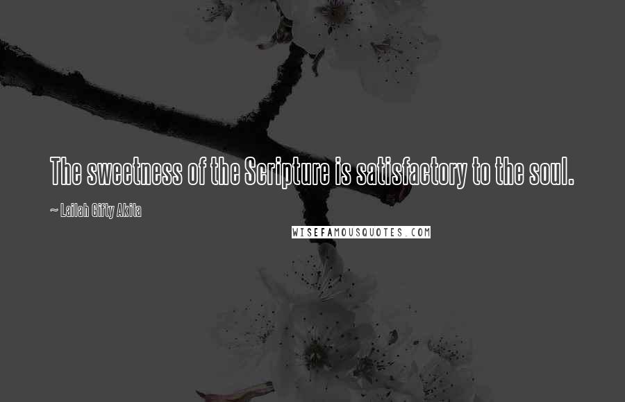 Lailah Gifty Akita Quotes: The sweetness of the Scripture is satisfactory to the soul.