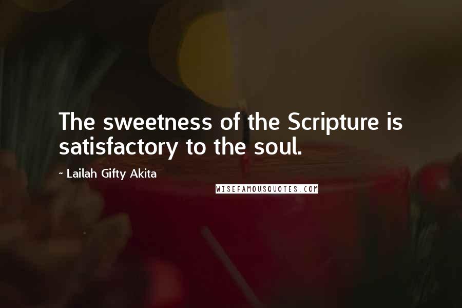 Lailah Gifty Akita Quotes: The sweetness of the Scripture is satisfactory to the soul.