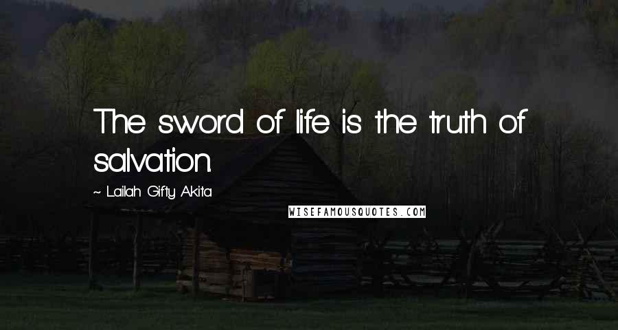 Lailah Gifty Akita Quotes: The sword of life is the truth of salvation.