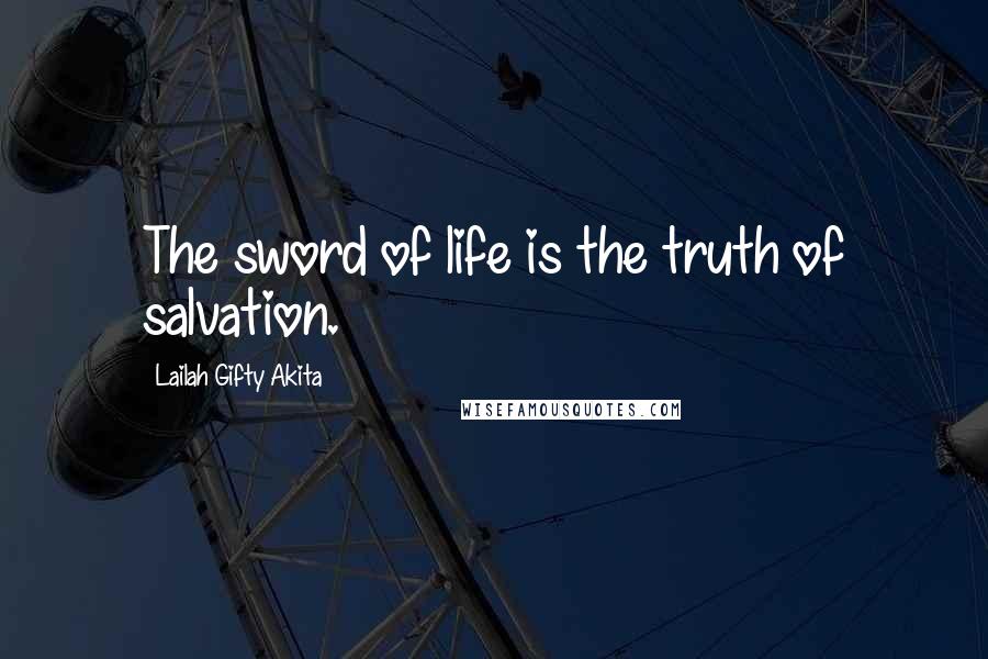 Lailah Gifty Akita Quotes: The sword of life is the truth of salvation.