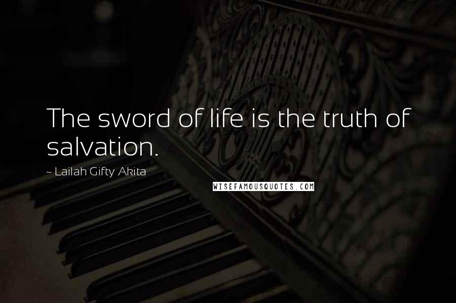 Lailah Gifty Akita Quotes: The sword of life is the truth of salvation.