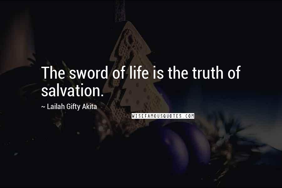 Lailah Gifty Akita Quotes: The sword of life is the truth of salvation.