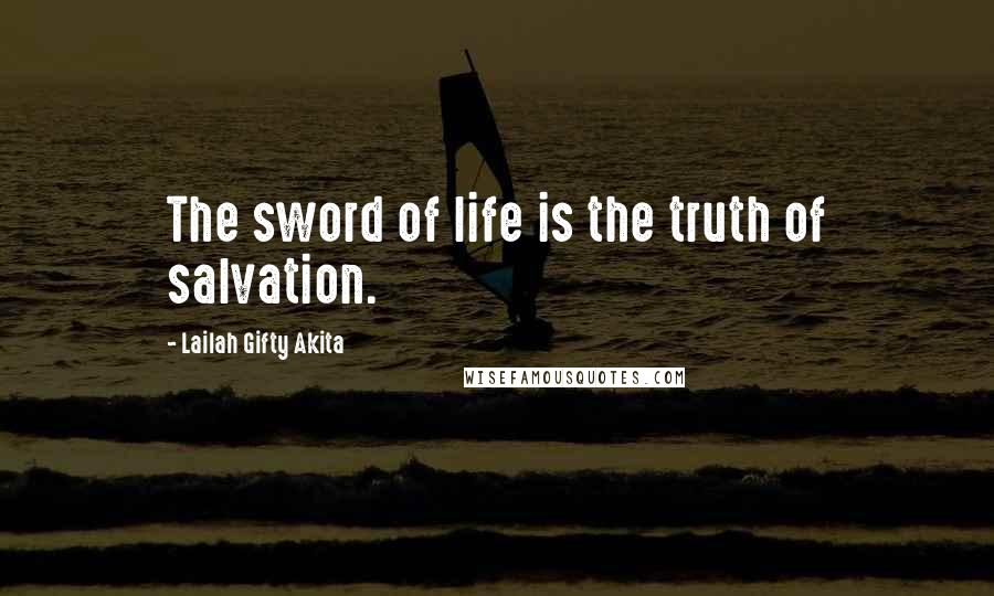 Lailah Gifty Akita Quotes: The sword of life is the truth of salvation.