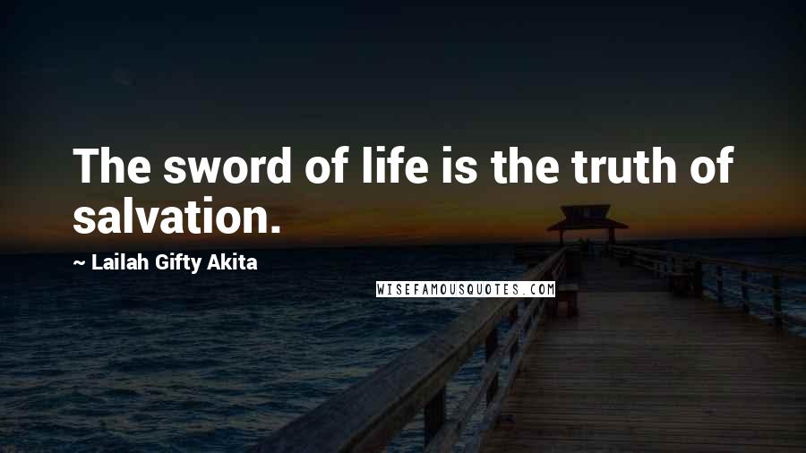 Lailah Gifty Akita Quotes: The sword of life is the truth of salvation.