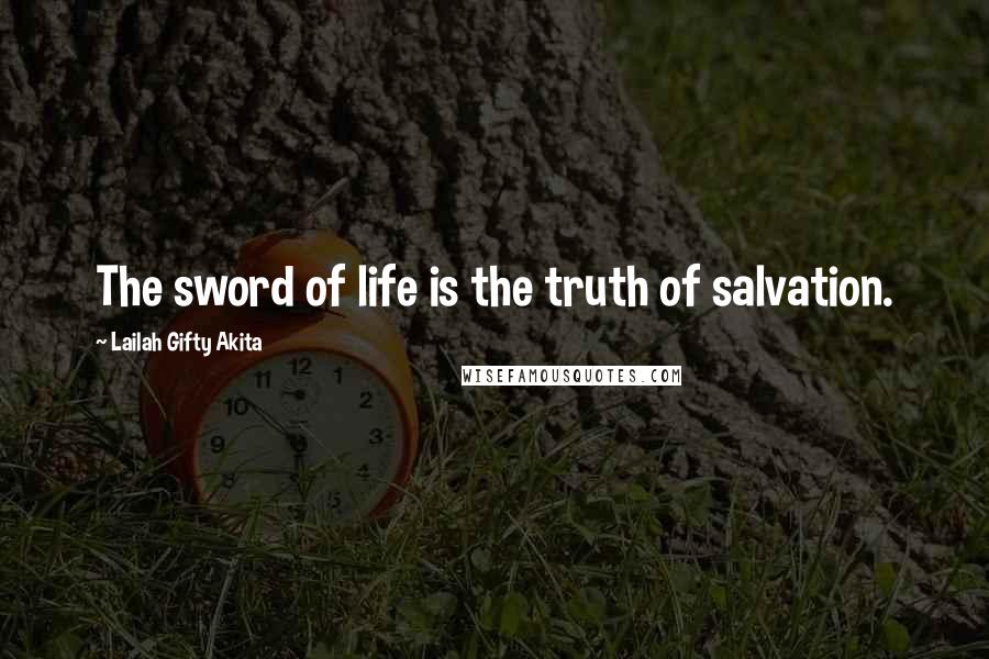 Lailah Gifty Akita Quotes: The sword of life is the truth of salvation.