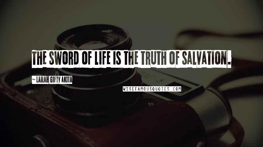 Lailah Gifty Akita Quotes: The sword of life is the truth of salvation.