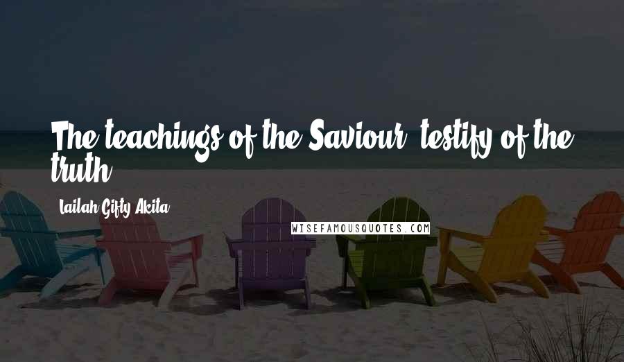 Lailah Gifty Akita Quotes: The teachings of the Saviour; testify of the truth.