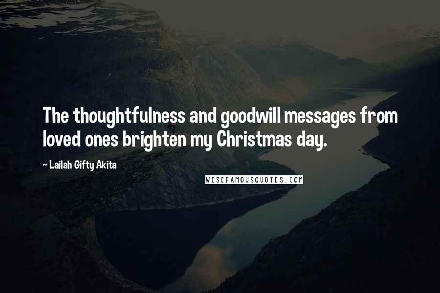 Lailah Gifty Akita Quotes: The thoughtfulness and goodwill messages from loved ones brighten my Christmas day.