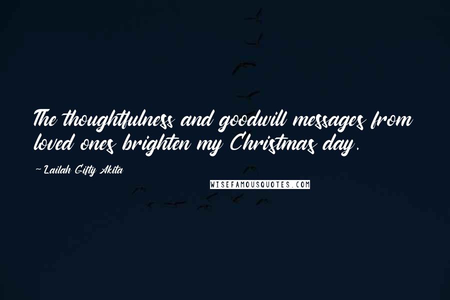 Lailah Gifty Akita Quotes: The thoughtfulness and goodwill messages from loved ones brighten my Christmas day.