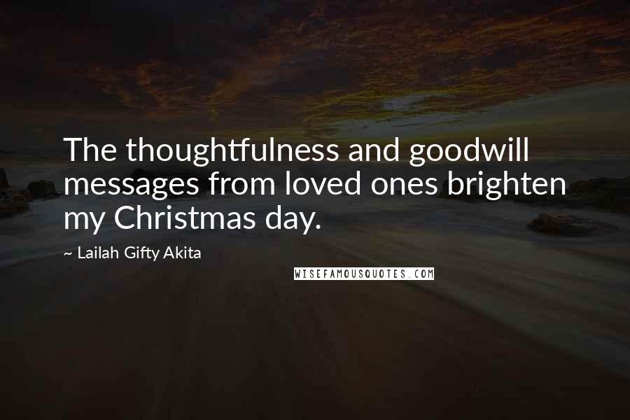 Lailah Gifty Akita Quotes: The thoughtfulness and goodwill messages from loved ones brighten my Christmas day.