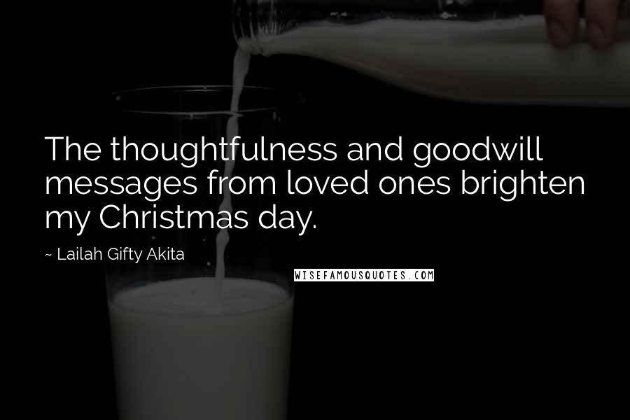 Lailah Gifty Akita Quotes: The thoughtfulness and goodwill messages from loved ones brighten my Christmas day.