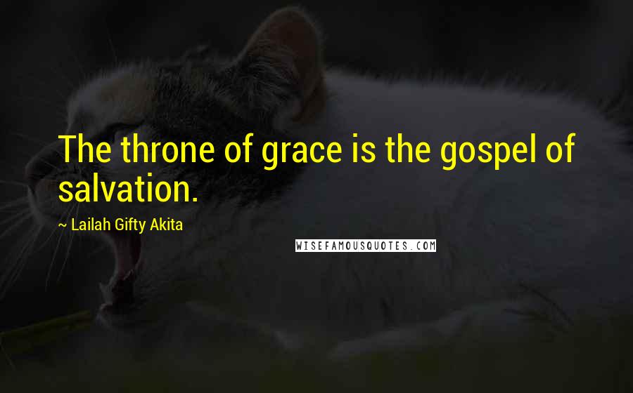 Lailah Gifty Akita Quotes: The throne of grace is the gospel of salvation.