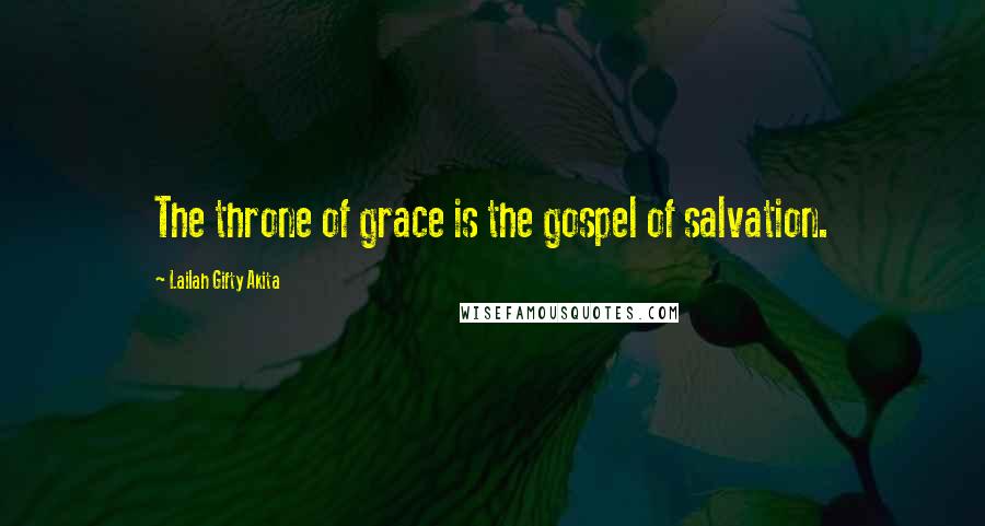 Lailah Gifty Akita Quotes: The throne of grace is the gospel of salvation.