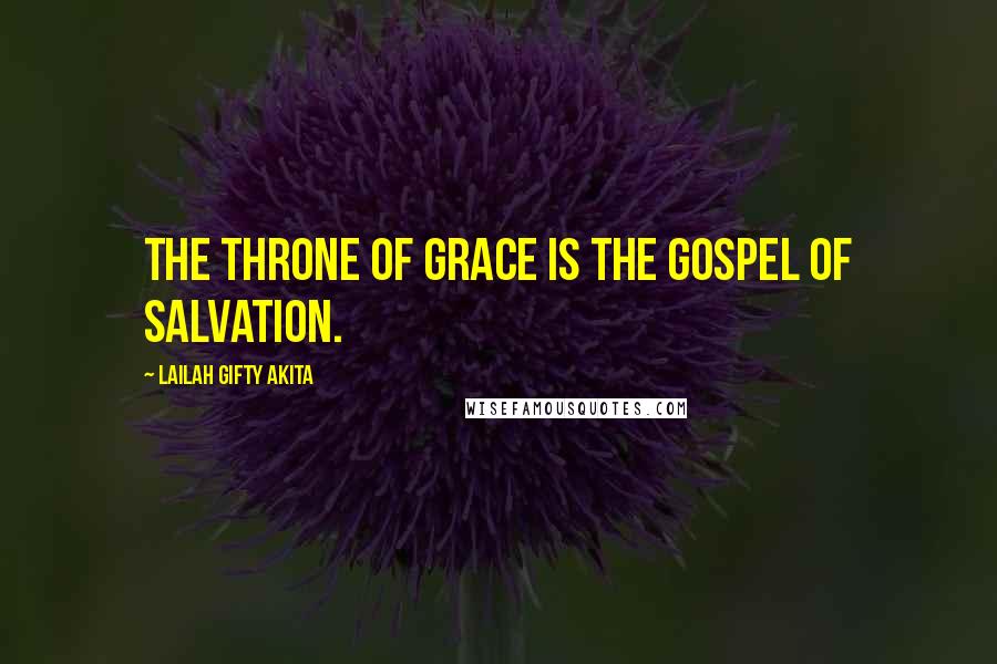 Lailah Gifty Akita Quotes: The throne of grace is the gospel of salvation.