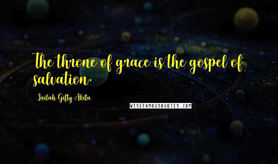 Lailah Gifty Akita Quotes: The throne of grace is the gospel of salvation.