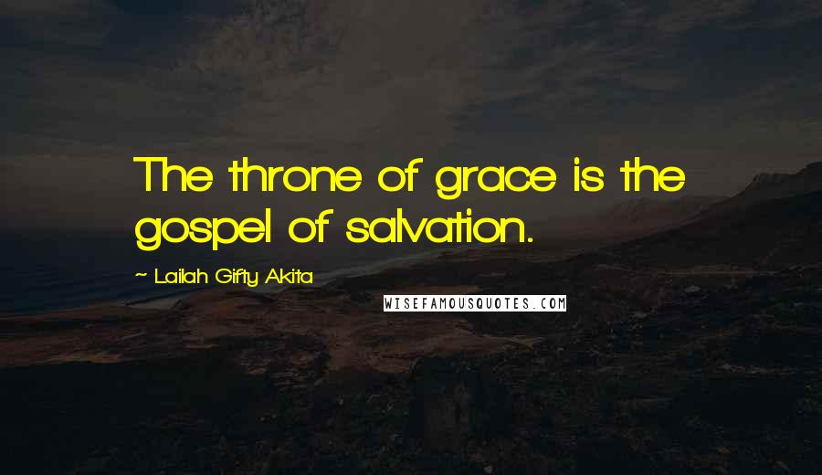 Lailah Gifty Akita Quotes: The throne of grace is the gospel of salvation.