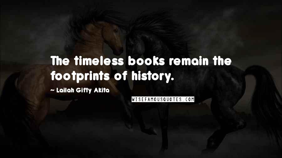 Lailah Gifty Akita Quotes: The timeless books remain the footprints of history.