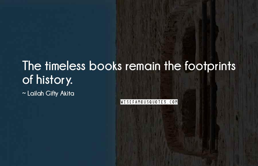 Lailah Gifty Akita Quotes: The timeless books remain the footprints of history.