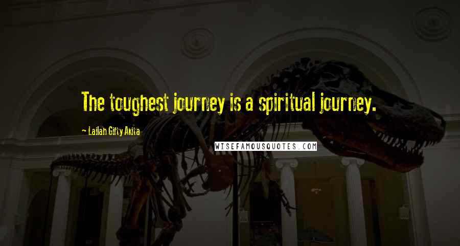 Lailah Gifty Akita Quotes: The toughest journey is a spiritual journey.