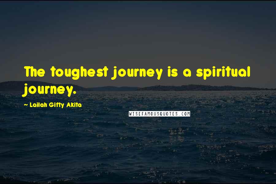 Lailah Gifty Akita Quotes: The toughest journey is a spiritual journey.
