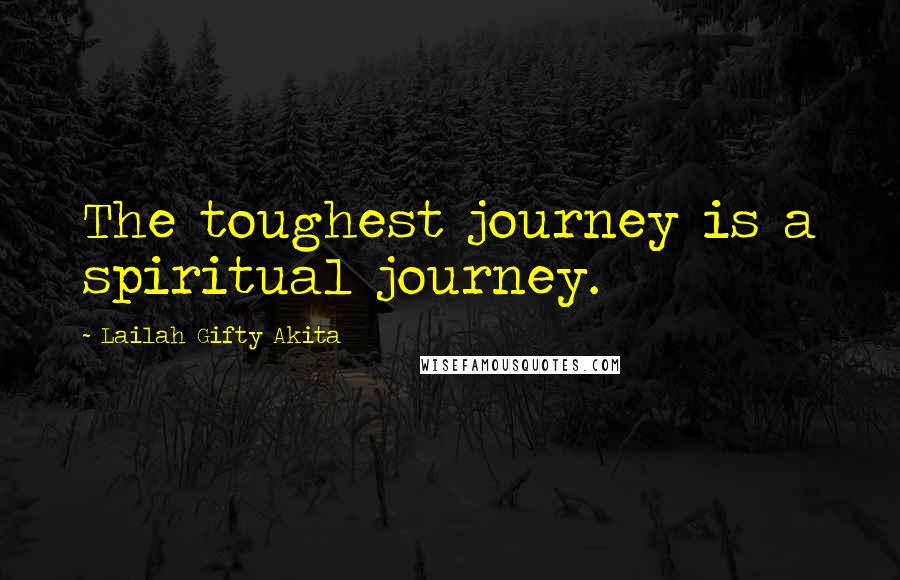 Lailah Gifty Akita Quotes: The toughest journey is a spiritual journey.