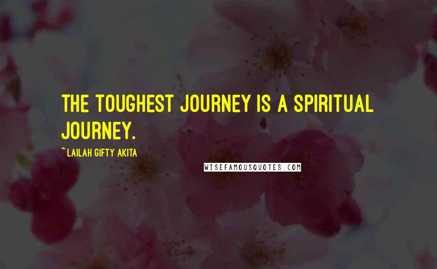 Lailah Gifty Akita Quotes: The toughest journey is a spiritual journey.