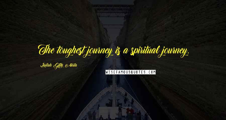 Lailah Gifty Akita Quotes: The toughest journey is a spiritual journey.