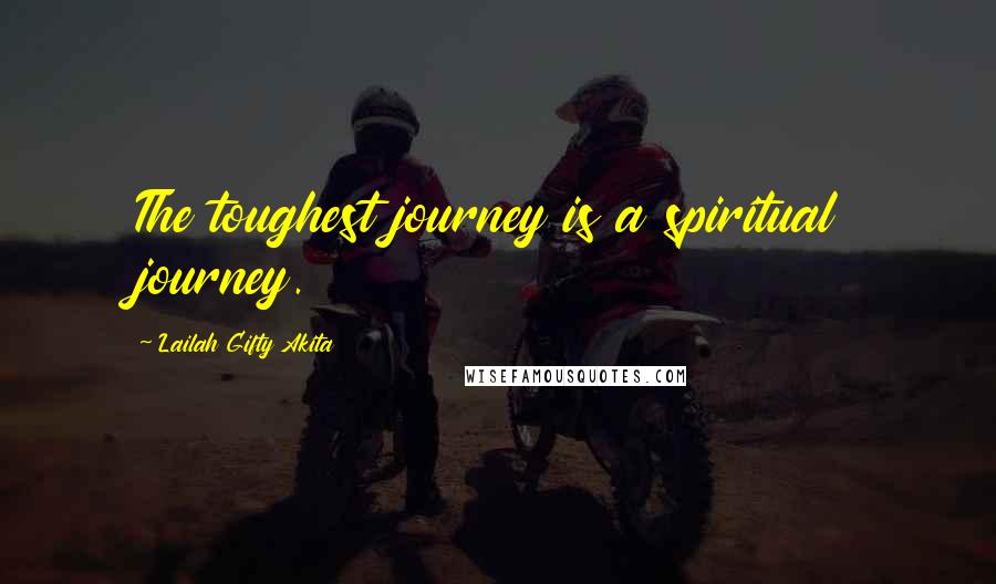 Lailah Gifty Akita Quotes: The toughest journey is a spiritual journey.