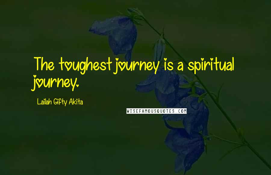 Lailah Gifty Akita Quotes: The toughest journey is a spiritual journey.