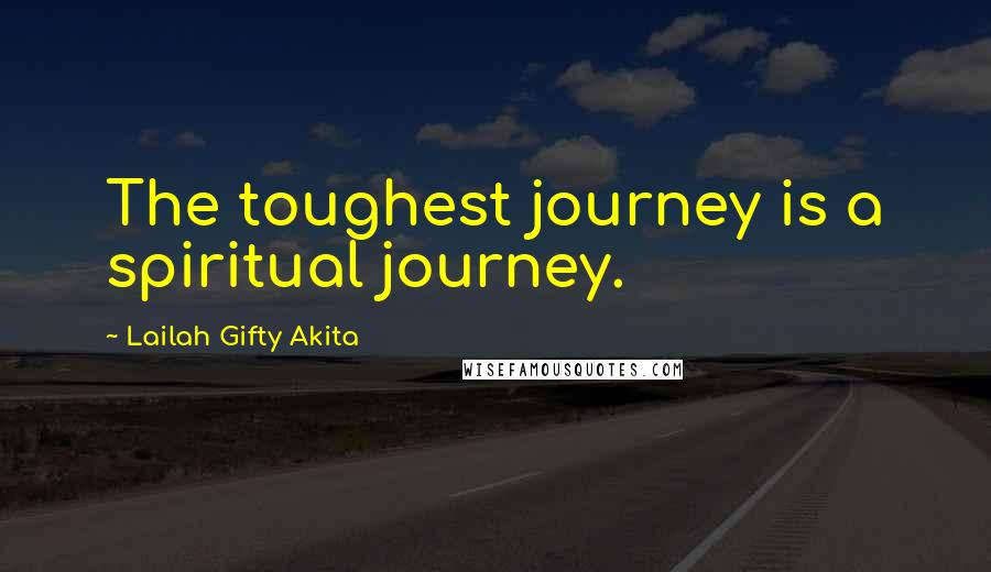 Lailah Gifty Akita Quotes: The toughest journey is a spiritual journey.