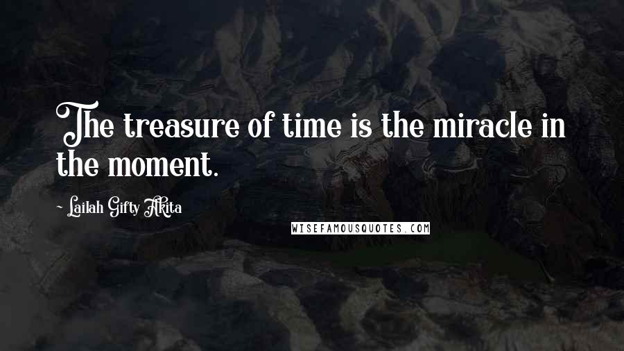 Lailah Gifty Akita Quotes: The treasure of time is the miracle in the moment.