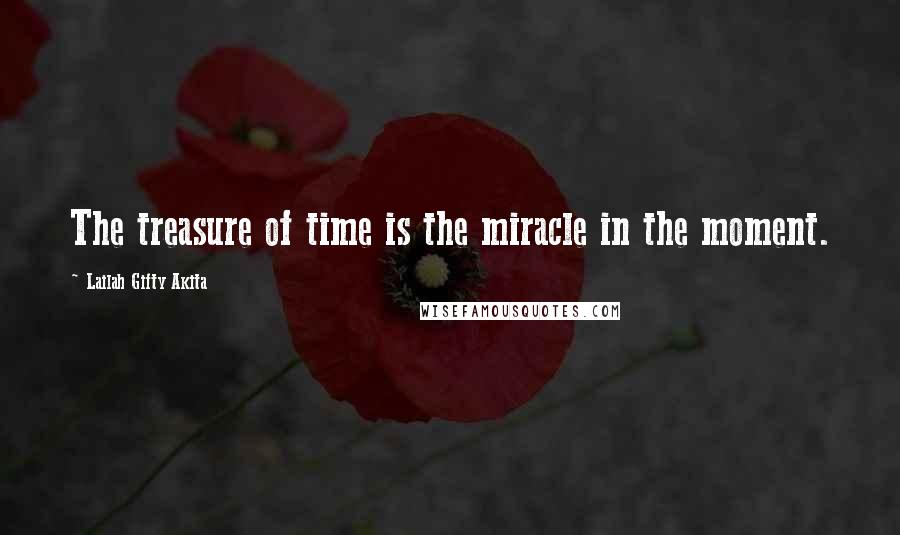 Lailah Gifty Akita Quotes: The treasure of time is the miracle in the moment.