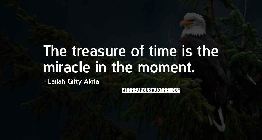 Lailah Gifty Akita Quotes: The treasure of time is the miracle in the moment.