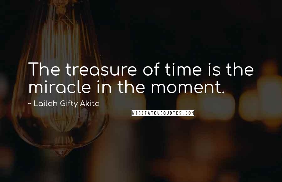 Lailah Gifty Akita Quotes: The treasure of time is the miracle in the moment.