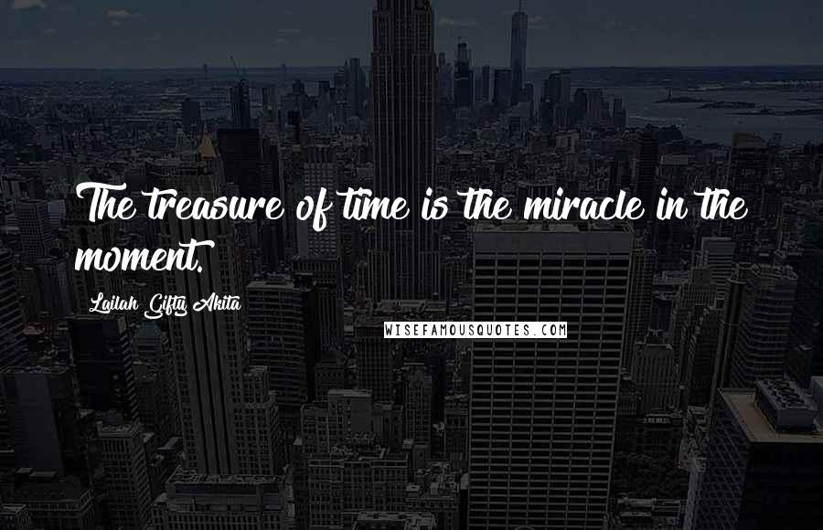 Lailah Gifty Akita Quotes: The treasure of time is the miracle in the moment.