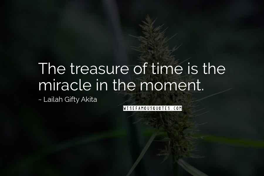 Lailah Gifty Akita Quotes: The treasure of time is the miracle in the moment.