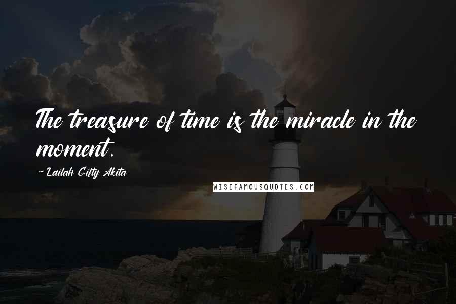 Lailah Gifty Akita Quotes: The treasure of time is the miracle in the moment.