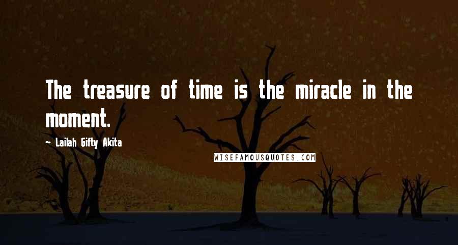 Lailah Gifty Akita Quotes: The treasure of time is the miracle in the moment.