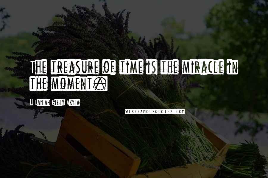 Lailah Gifty Akita Quotes: The treasure of time is the miracle in the moment.