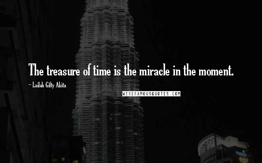 Lailah Gifty Akita Quotes: The treasure of time is the miracle in the moment.