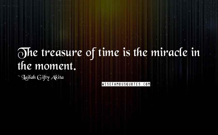 Lailah Gifty Akita Quotes: The treasure of time is the miracle in the moment.