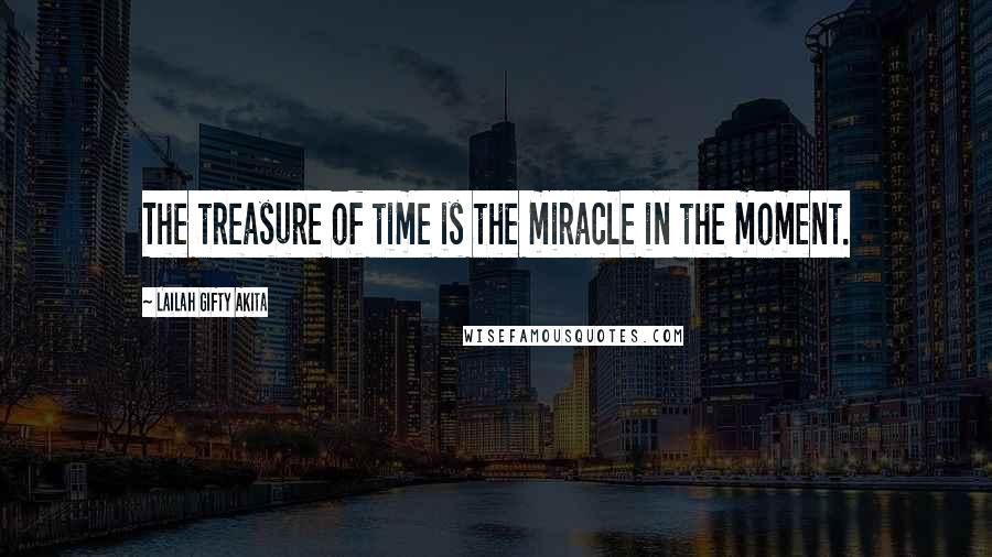 Lailah Gifty Akita Quotes: The treasure of time is the miracle in the moment.