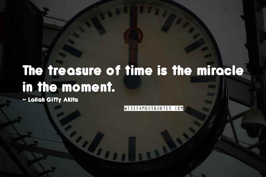 Lailah Gifty Akita Quotes: The treasure of time is the miracle in the moment.