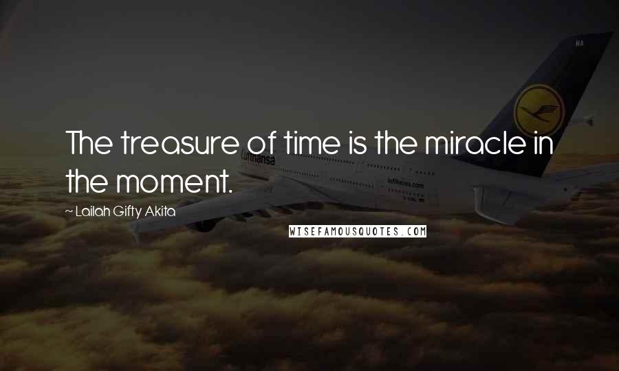 Lailah Gifty Akita Quotes: The treasure of time is the miracle in the moment.