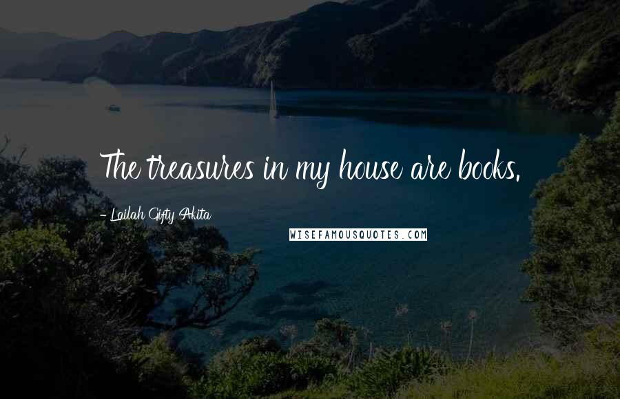 Lailah Gifty Akita Quotes: The treasures in my house are books.