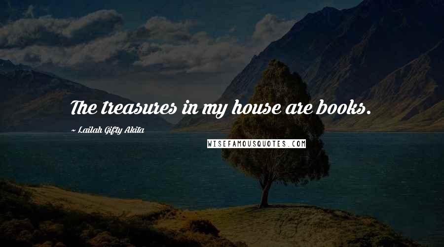 Lailah Gifty Akita Quotes: The treasures in my house are books.