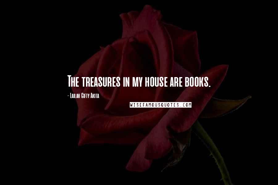 Lailah Gifty Akita Quotes: The treasures in my house are books.