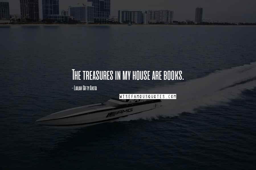 Lailah Gifty Akita Quotes: The treasures in my house are books.